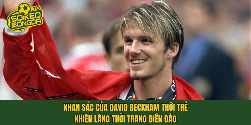 Nhan sắc của David Beckham thời trẻ khiến làng thời trang điên đảo