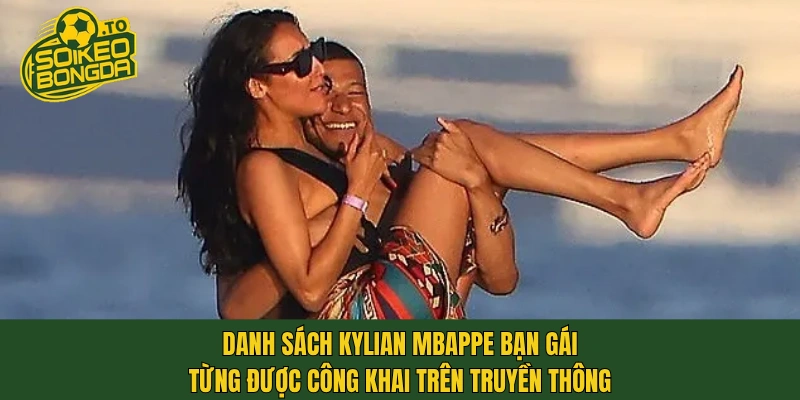 Danh sách Kylian Mbappe bạn gái từng được công khai trên truyền thông