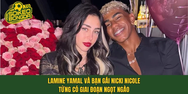 Lamine Yamal và bạn gái Nicki Nicole từng có giai đoạn ngọt ngào
