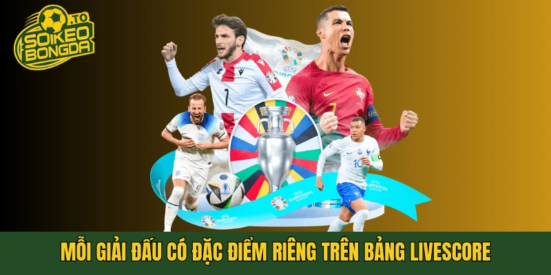 Mỗi giải đấu có đặc điểm riêng trên bảng livescore