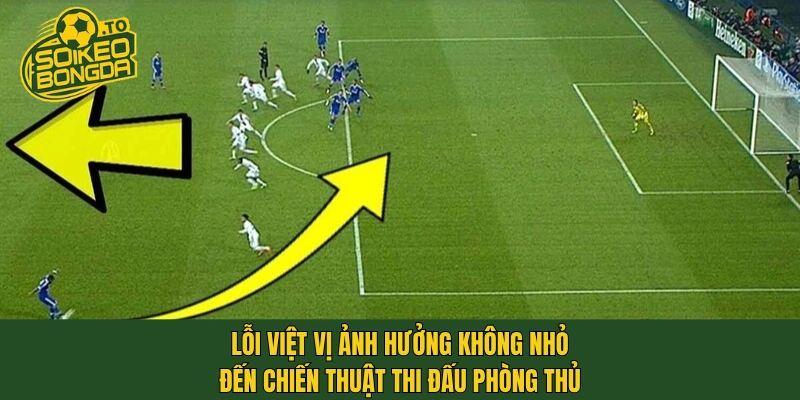 Lỗi việt vị ảnh hưởng không nhỏ đến chiến thuật thi đấu phòng thủ