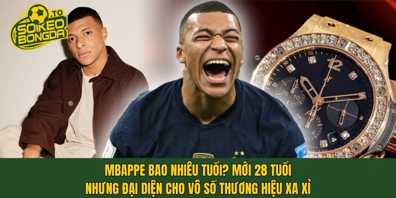 Mbappe bao nhiêu tuổi? Mới 28 tuổi nhưng đại diện cho vô số thương hiệu xa xỉ