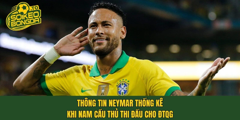 Thông tin Neymar thống kê khi nam cầu thủ thi đấu cho ĐTQG