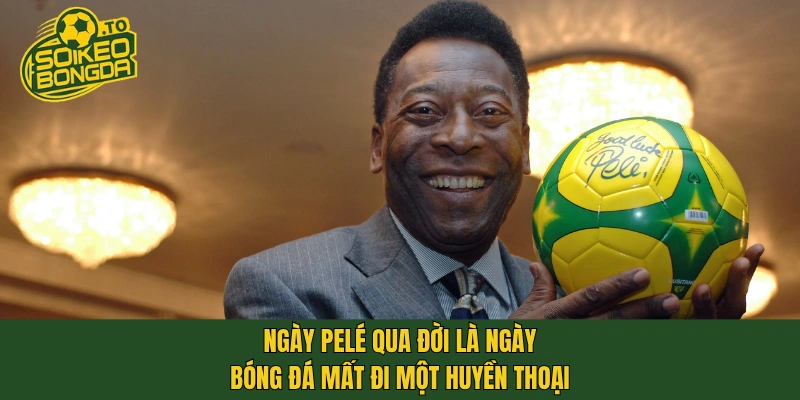 Ngày Pelé qua đời là ngày bóng đá mất đi một huyền thoại
