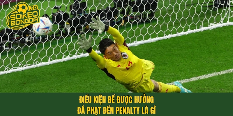 Điều kiện để được hưởng đá phạt đền penalty là gì