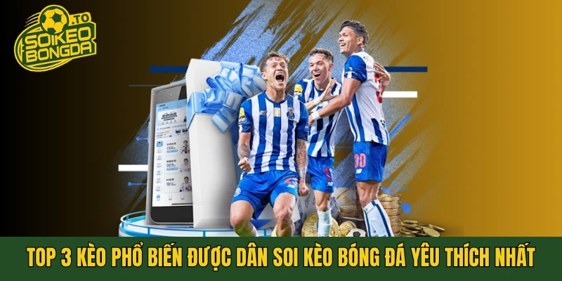 Top 3 kèo phổ biến được dân soi kèo bóng đá yêu thích nhất