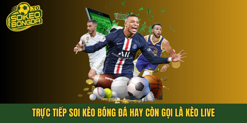 Trực tiếp soi kèo bóng đá hay còn gọi là kèo live